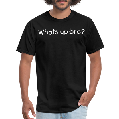 Whats Up Bro T-Shirt - black