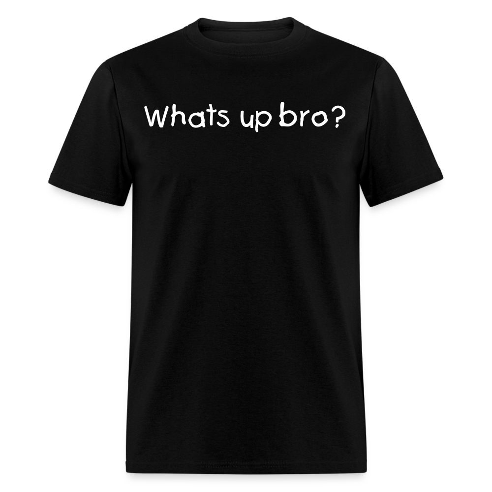 Whats Up Bro T-Shirt - black