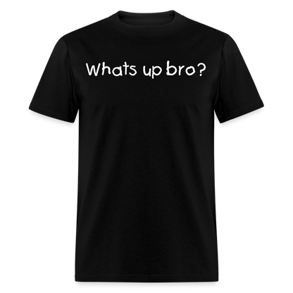 Whats Up Bro T-Shirt - black