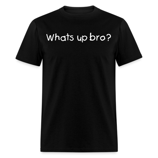 Whats Up Bro T-Shirt - black