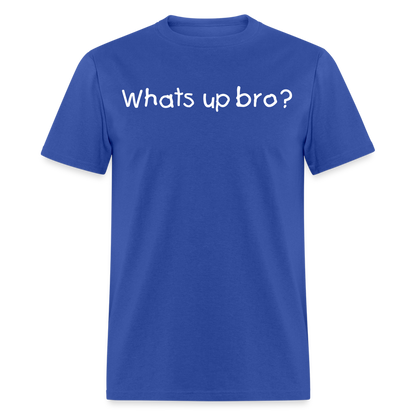 Whats Up Bro T-Shirt - royal blue