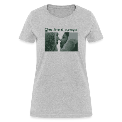 Your Love Is A Prayer Women's T-Shirt - heather gray